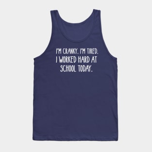 I’M CRANKY I’M TIRED I WORKED HARD AT SCHOOL TODAY Tank Top
